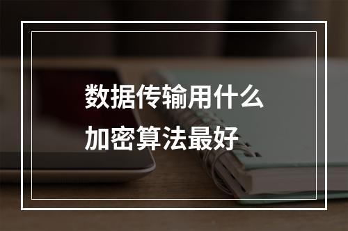 数据传输用什么加密算法最好