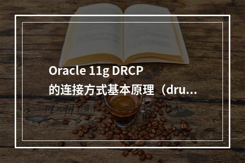 Oracle 11g DRCP的连接方式基本原理(druid连接oracle11g)