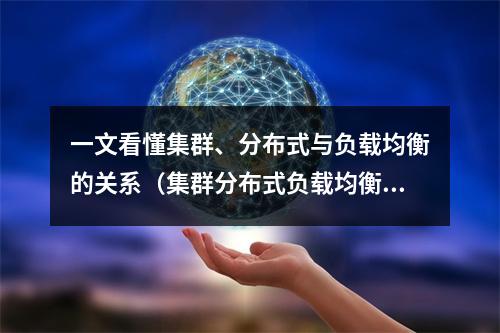 一文看懂集群、分布式与负载均衡的关系(集群分布式负载均衡区别)