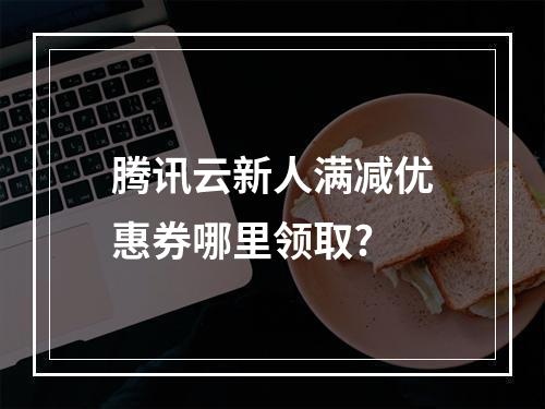 腾讯云新人满减优惠券哪里领取?