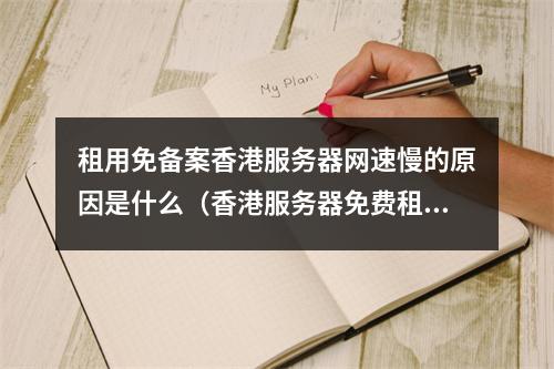 租用免备案香港服务器网速慢的原因是什么(香港服务器免费租用)