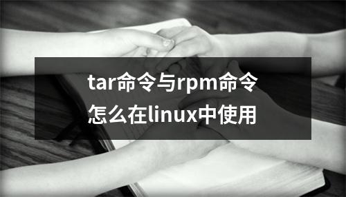 tar命令与rpm命令怎么在linux中使用
