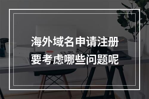 海外域名申请注册要考虑哪些问题呢