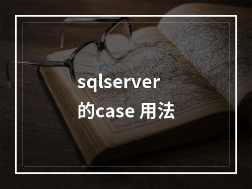sqlserver的case 用法
