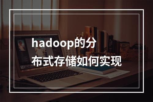 hadoop的分布式存储如何实现