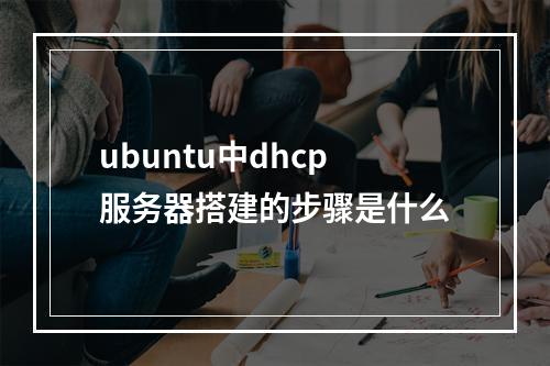 ubuntu中dhcp服务器搭建的步骤是什么