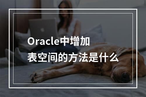 Oracle中增加表空间的方法是什么