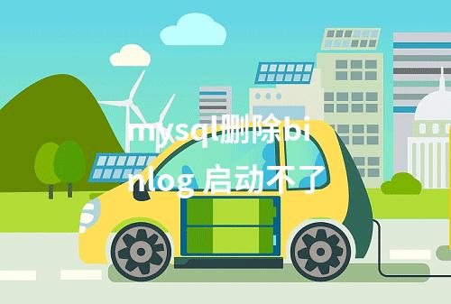 mysql删除binlog 启动不了