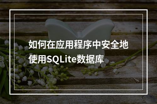 如何在应用程序中安全地使用SQLite数据库