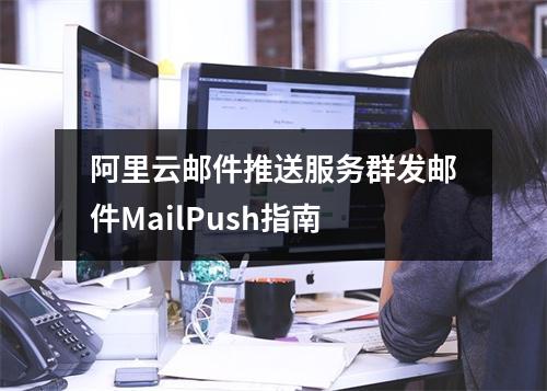 阿里云邮件推送服务群发邮件MailPush指南