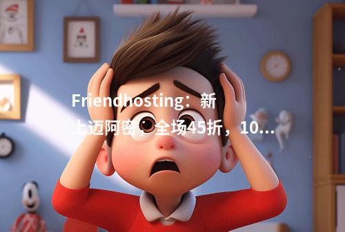 Friendhosting:新上迈阿密,全场45折,100M不限流量,多国机房,半年付7.18欧元
