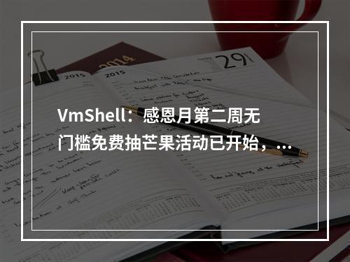 VmShell:感恩月第二周无门槛免费抽芒果活动已开始,香港美国机房套餐可解锁奈飞,解锁北美Tiktok等