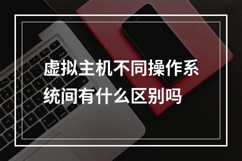 虚拟主机不同操作系统间有什么区别吗