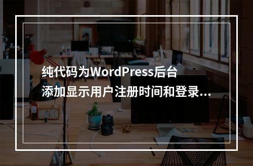 纯代码为WordPress后台添加显示用户注册时间和登录IP记录