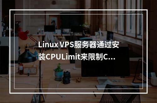 Linux VPS服务器通过安装CPULimit来限制CPU使用率or占用率