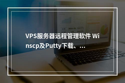 VPS服务器远程管理软件 Winscp及Putty下载、安装、使用教程