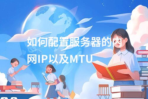 如何配置服务器的内网IP以及MTU