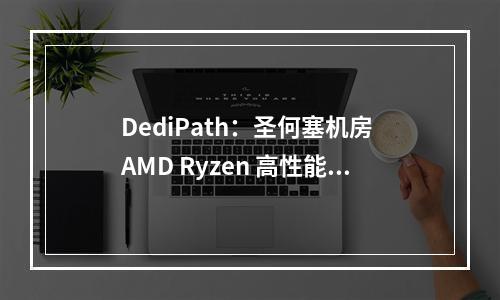 DediPath:圣何塞机房 AMD Ryzen 高性能 VPS 简单测评分享