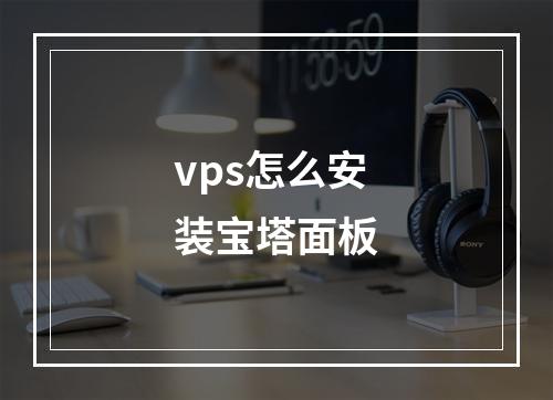 vps怎么安装宝塔面板