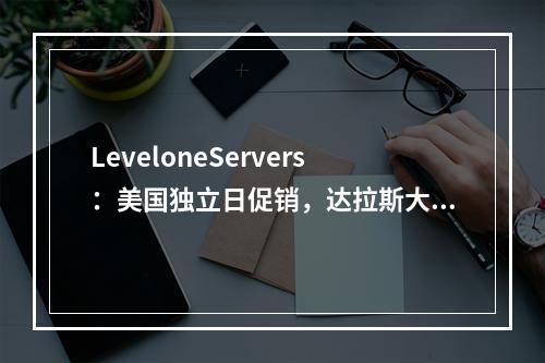 LeveloneServers:美国独立日促销,达拉斯大硬盘存储VPS 年付17美元