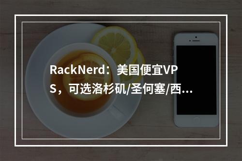 RackNerd:美国便宜VPS,可选洛杉矶/圣何塞/西雅图/芝加哥/纽约等,年付$8.49起
