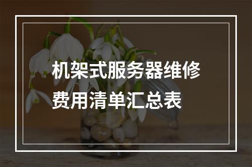 机架式服务器维修费用清单汇总表