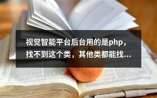 视觉智能平台后台用的是php,找不到这个类,其他类都能找到,怎么找到这个类?