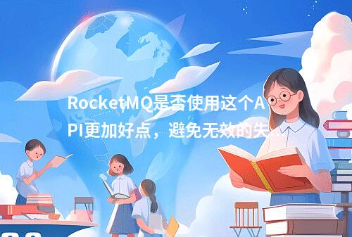 RocketMQ是否使用这个API更加好点,避免无效的失败重试?