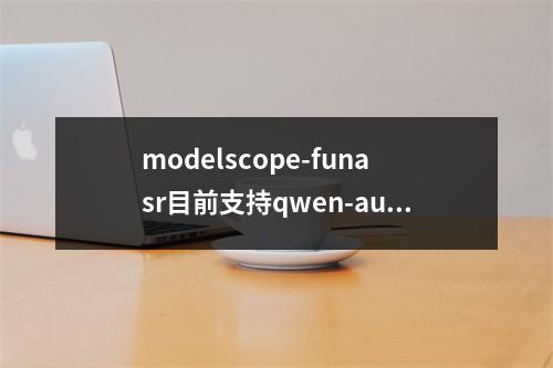 modelscope-funasr目前支持qwen-audio的训练了吗?