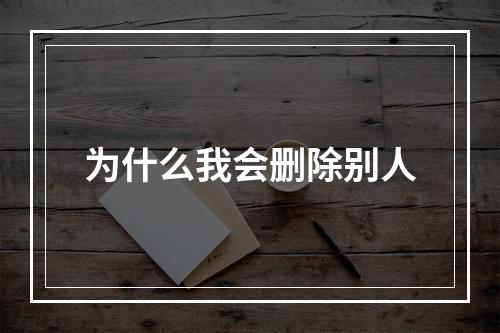 为什么我会删除别人