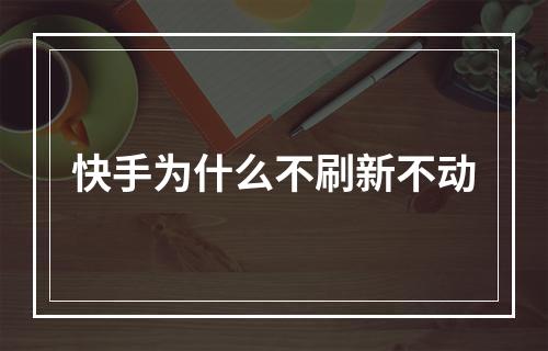 快手为什么不刷新不动