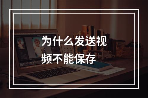 为什么发送视频不能保存