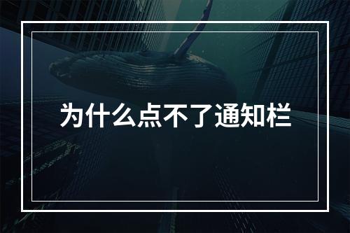 为什么点不了通知栏
