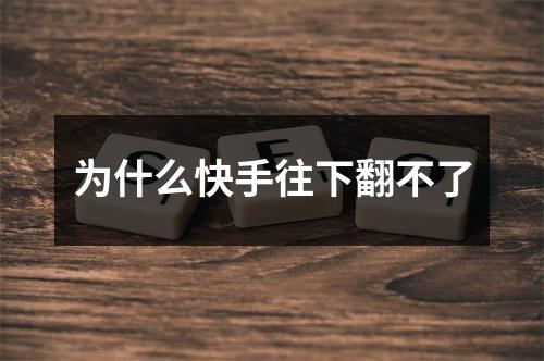 为什么快手往下翻不了