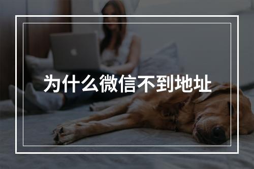 为什么微信不到地址