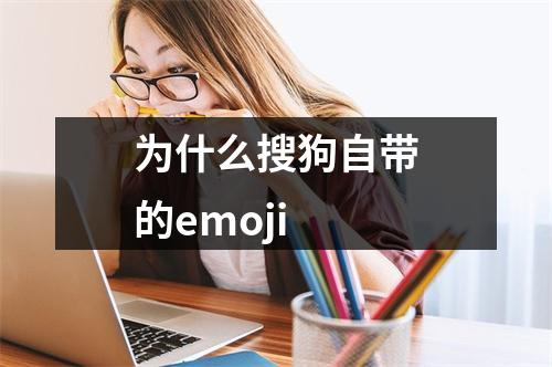 为什么搜狗自带的emoji
