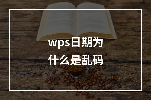 wps日期为什么是乱码