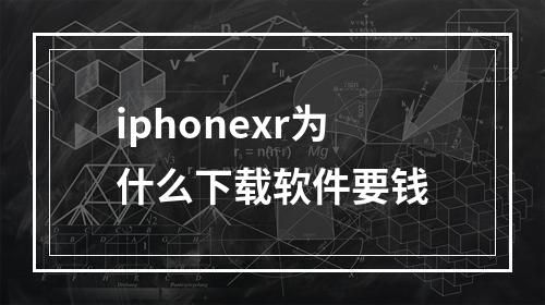 iphonexr为什么下载软件要钱