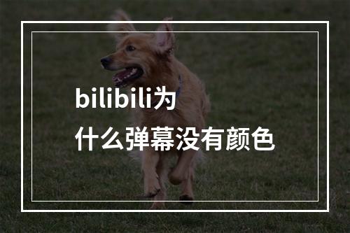bilibili为什么弹幕没有颜色