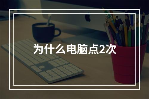 为什么电脑点2次