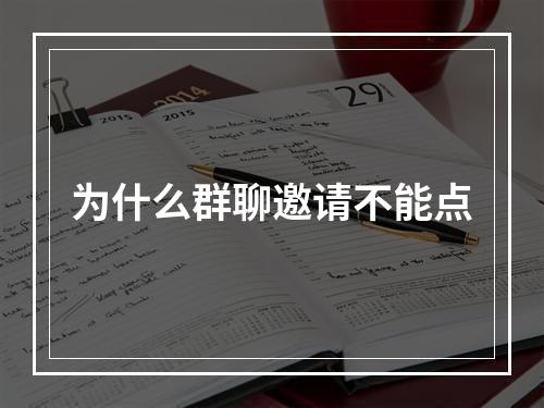 为什么群聊邀请不能点