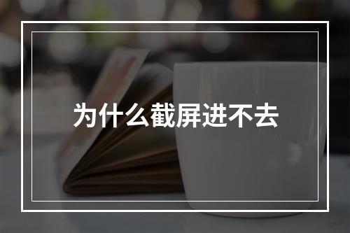 为什么截屏进不去