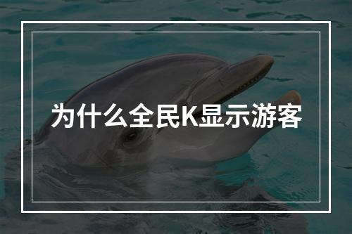 为什么全民K显示游客