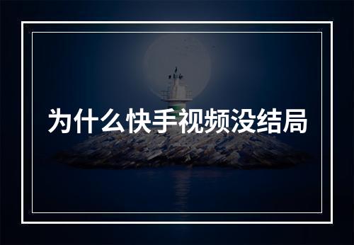 为什么快手视频没结局