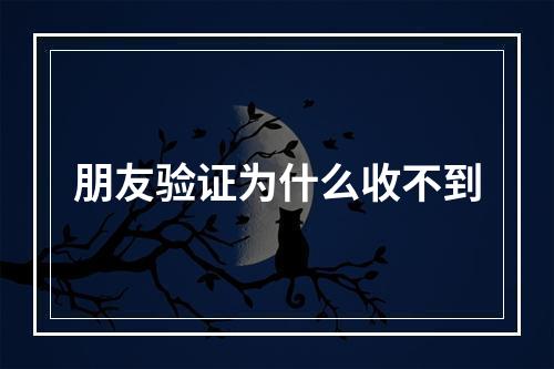 朋友验证为什么收不到
