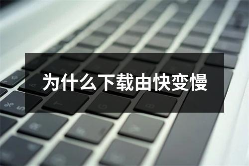 为什么下载由快变慢