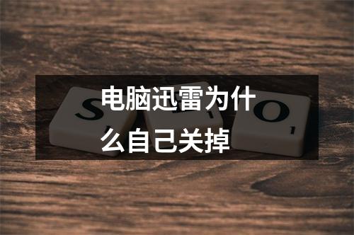 电脑迅雷为什么自己关掉