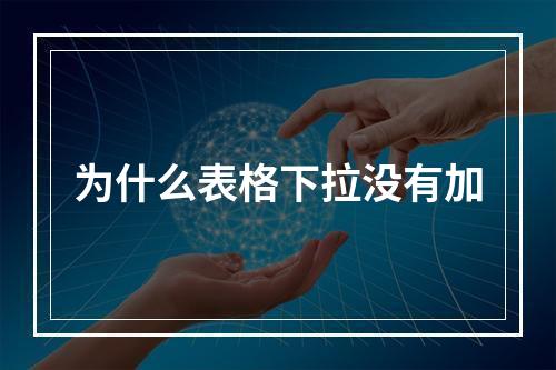 为什么表格下拉没有加