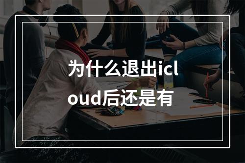 为什么退出icloud后还是有