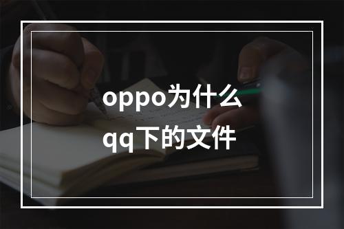 oppo为什么qq下的文件